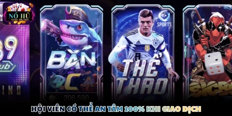 789Club giao dich uy tin Hội viên có thể an tâm 100% khi giao dịch tại cổng game