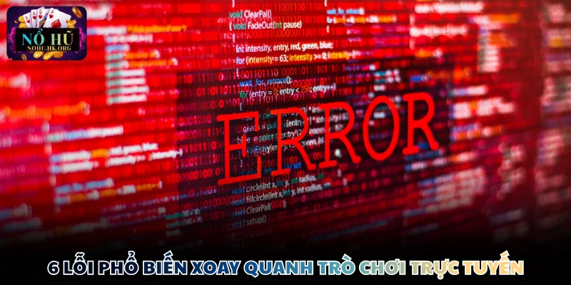 6 lỗi phổ biến xoay quanh trò chơi trực tuyến