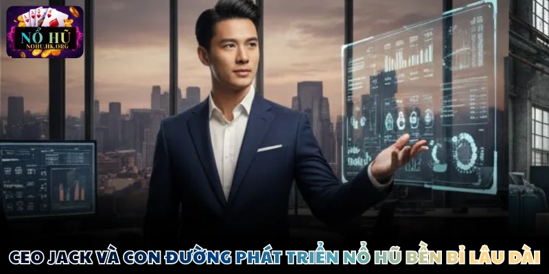 CEO Jack và con đường phát triển nổ hũ