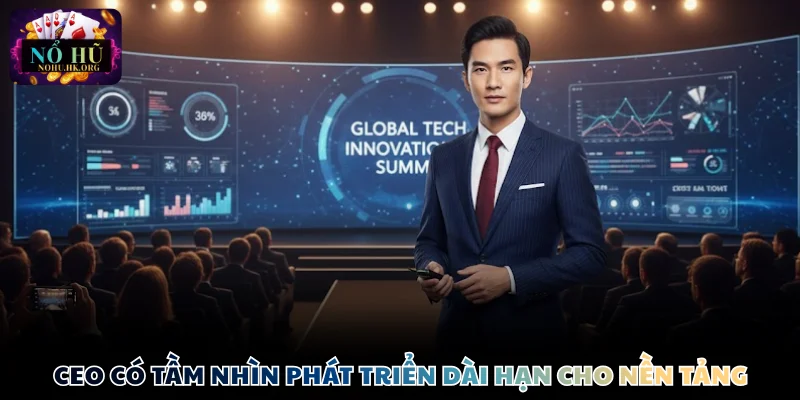 CEO có tầm nhìn phát triển dài hạn cho nền tảng