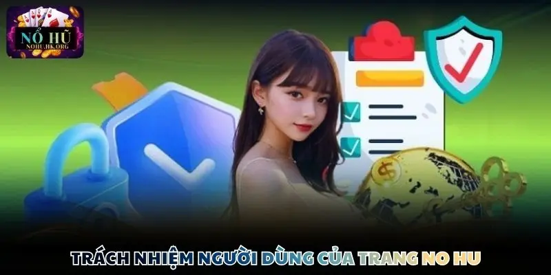 chinh sach bao mat trach nhiem Trách nhiệm người dùng của trang Nổ Hũ