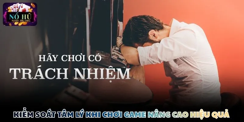 choi game co trach nhiem kiem soat tam ly Kiểm soát tâm lý và cảm xúc khi chơi game nâng cao hiệu quả