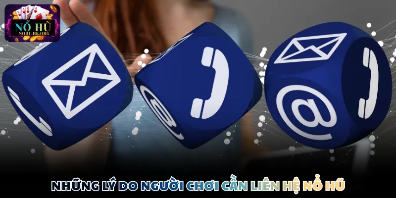 Những lý do người chơi cần liên hệ nổ hũ