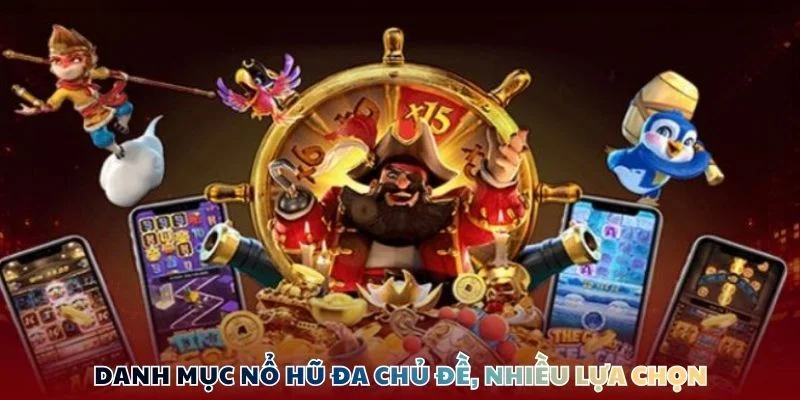 loi ich khi choi tren Nổ Hũ nhieu lua cho Danh mục Nổ Hũ đa chủ đề, nhiều lựa chọn