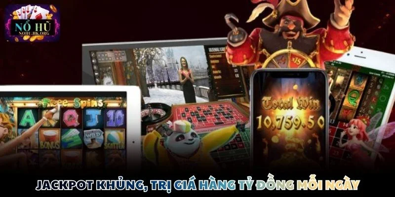 manclub jackpot khung Jackpot khủng, trị giá hàng tỷ đồng mỗi ngày