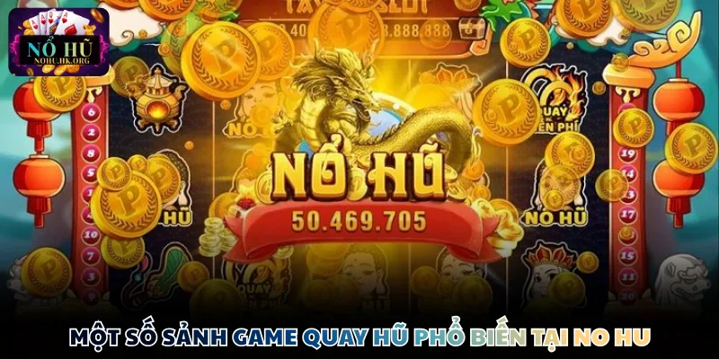 nha cai no hu sanh game quay hu Một số sảnh game quay hũ phổ biến tại No Hu