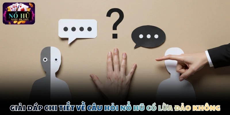 Nổ Hũ co lua dao giai dap Giải đáp chi tiết về câu hỏi Nổ Hũ có lừa đảo không