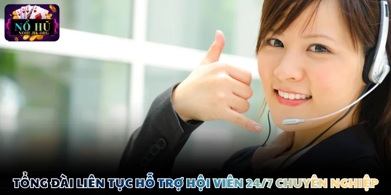 Nổ Hũ co lua dao ho tro Tổng đài liên tục hỗ trợ hội viên 24/7 chuyên nghiệp