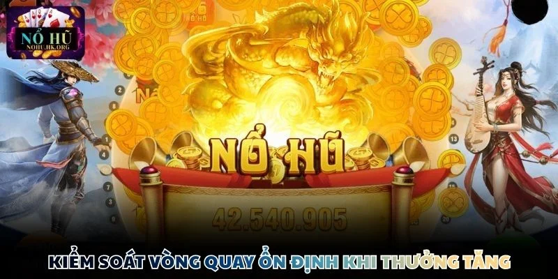 Nổ Hũ than tai kiem soat Kiểm soát vòng quay ổn định khi thưởng tăng