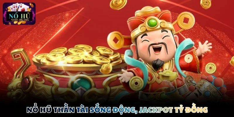 Nổ Hũ than tai song dong Nổ Hũ Thần Tài sống động, jackpot tỷ đồng