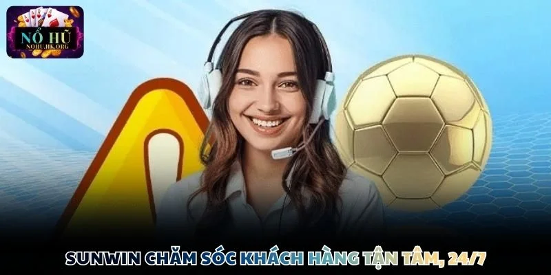 sunwin cham soc khach hang Sunwin chăm sóc khách hàng tận tâm, 24/7