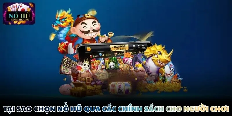 tai sao chon Nổ Hũ chinh sach Tại sao chọn Nổ Hũ qua các chính sách cho người chơi