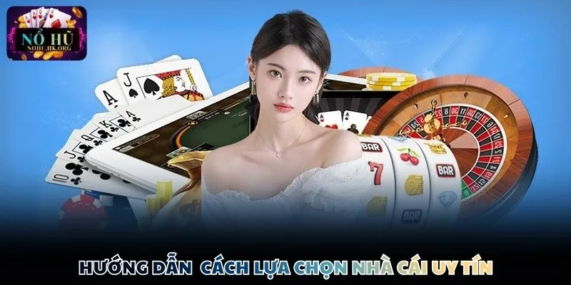 Hướng dẫn người chơi cách lựa chọn nền tảng uy tín để trải nghiệm