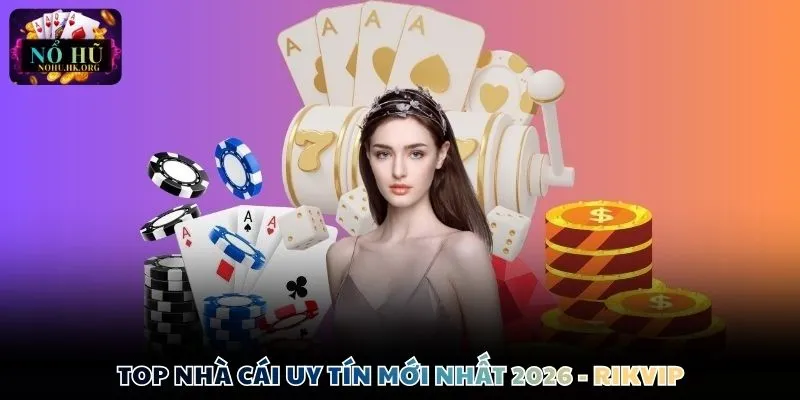Top nền tảng uy tín mới nhất 2026 - RIKVIP