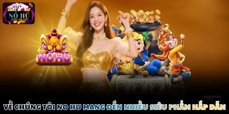 ve chung toi sieu pham Về chúng tôi Nổ Hũ mang đến nhiều siêu phẩm hấp dẫn